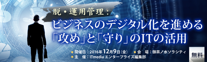 脱・運用管理：　ビジネスのデジタル化を進める「攻め」と「守り」のIT活用