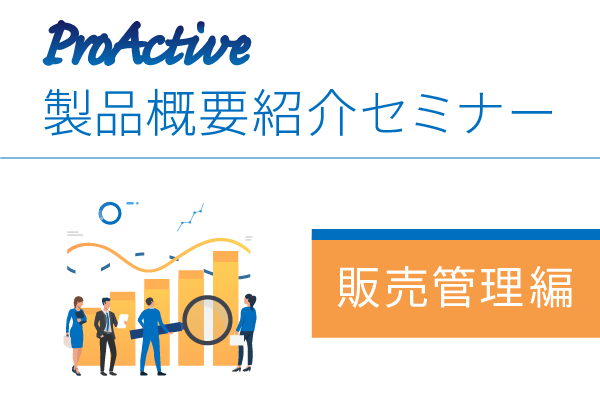 ProActive 製品概要紹介オンラインセミナー（販売管理編）