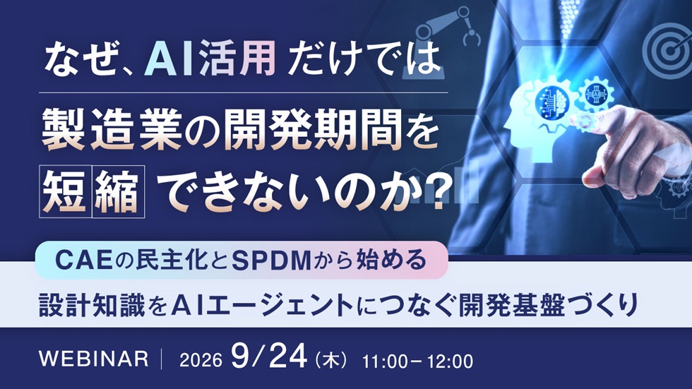​なぜ、AI活用だけでは製造業の開発期間を短縮できないのか？～CAEの民主化とSPDMから始める、設計知識をAIエージェントにつなぐ開発基盤づくり～