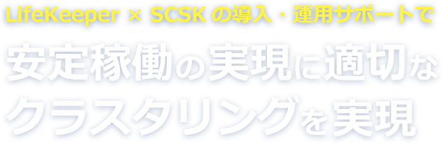 LiefKeeper×SCSKの導入・運用サポートで安定稼働の実現に適切なクラスタリングを実現