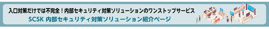 SCSK 内部セキュリティ対策ソリューション紹介ページ