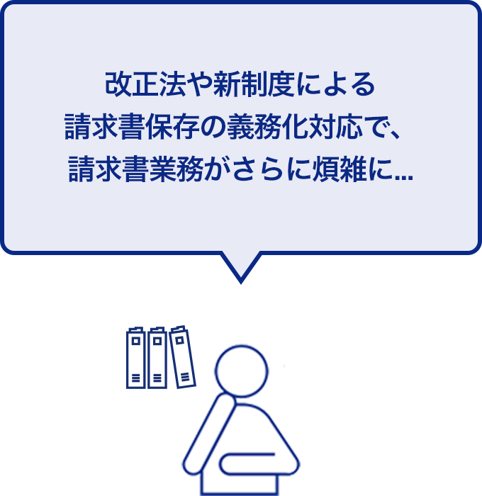 改正法や新制度による請求書保存の義務化対応で、請求書業務がさらに煩雑に...