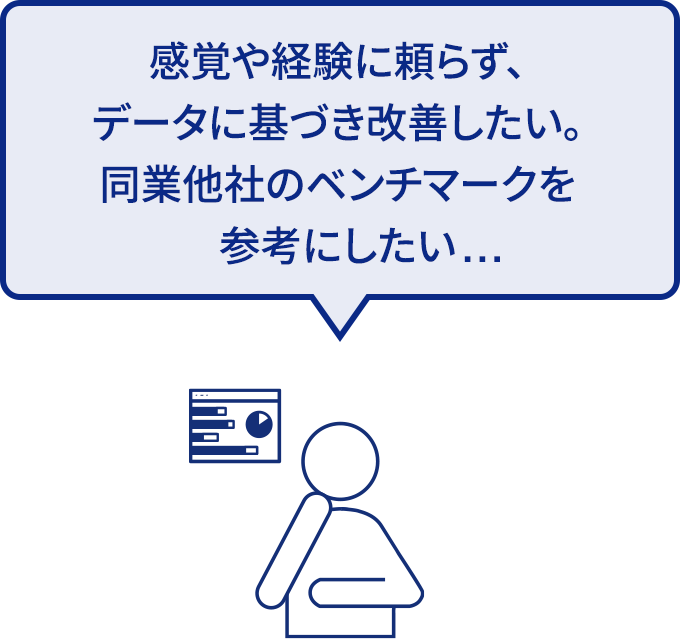 感覚や経験に頼らず、データに基づき改善したい。同業他社のベンチマークを参考にしたい...