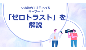 いま改めて注目されるキーワード「ゼロトラスト」を解説