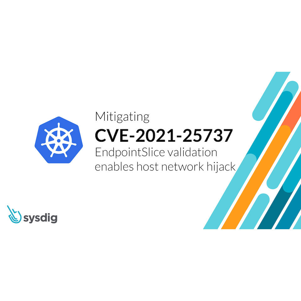 Cve 21 の検出と緩和 Endpointsliceバリデーションによりホストネットワークのハイジャックが可能になる コンテナ セキュリティ Sysdigブログ コンテナ Kubernetes環境向けセキュリティ モニタリング プラットフォーム