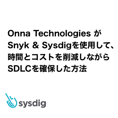 Onna Technologies がSnyk & Sysdigを使用して、時間とコストを削減しながらSDLCを確保した方法