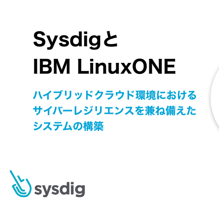 IBM LinuxONEとSysdig : ハイブリッドクラウド環境におけるサイバーレジリエンスを兼ね備えたシステムの構築