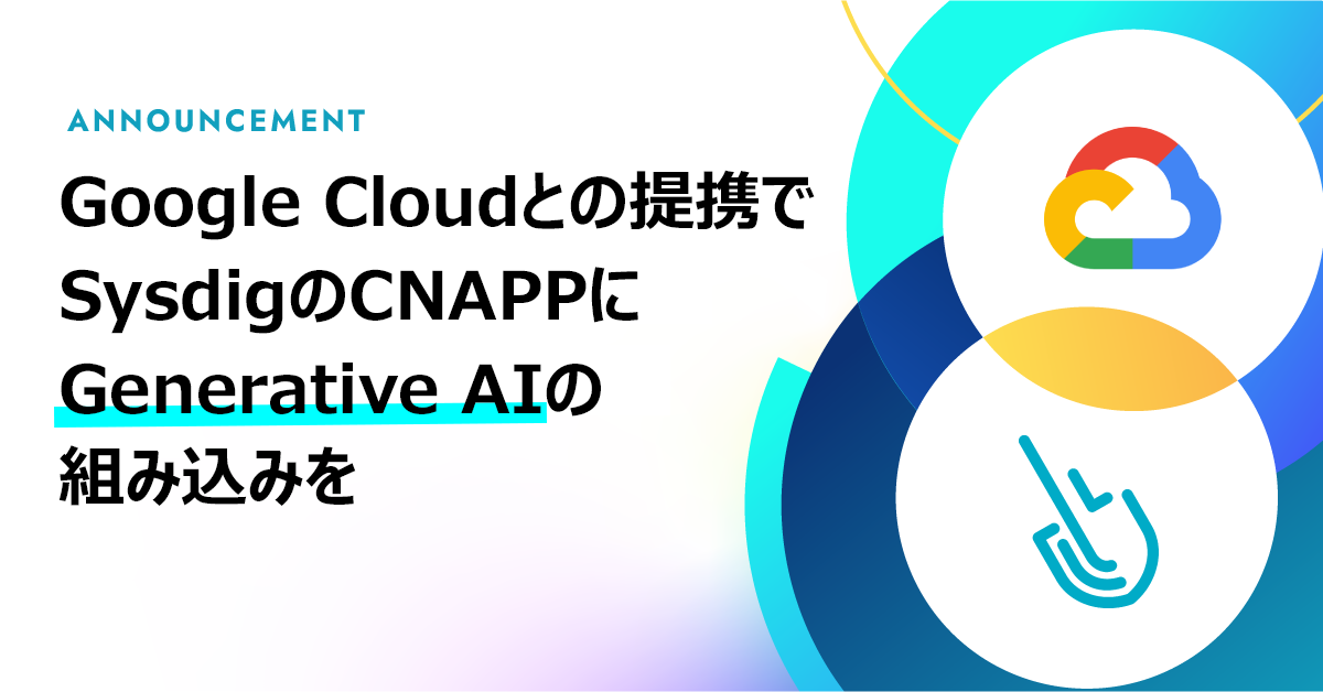 Sysdig、Google Cloudと提携し、CNAPPに生成AI（Generative AI)を搭載