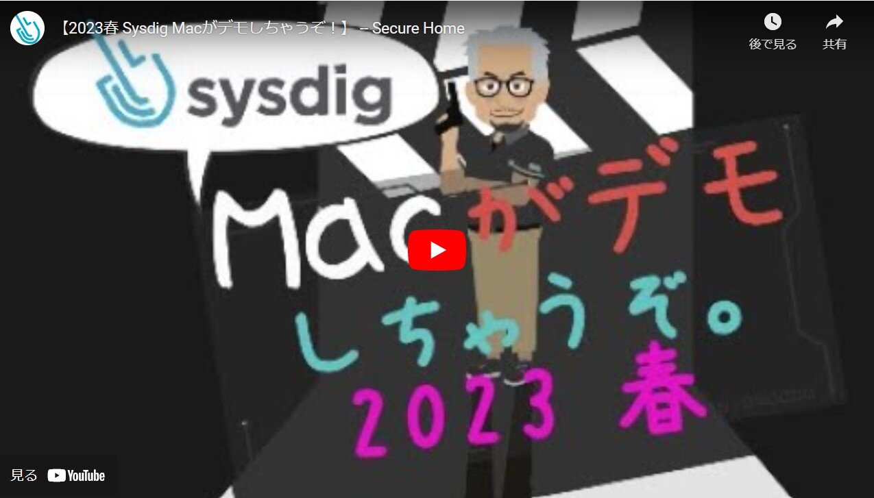 【2023春 Sysdig Macがデモしちゃうぞ!】 -- Secure Home
